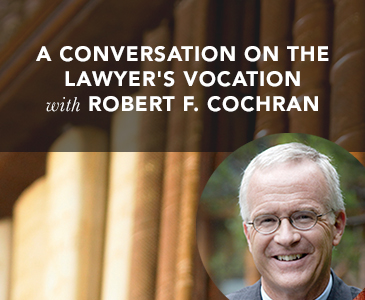 A Conversation on the Lawyer's Vocation with Robert F. Cochran
