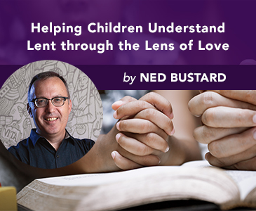 Helping Children Understand Lent through the Lens of Love by Ned Bustard