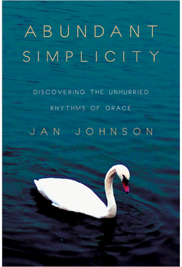 Abundant Simplicity: Discovering the Unhurried Rhythms of Grace, By Jan Johnson