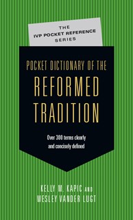 Pocket Dictionary of the Reformed Tradition, By Kelly M. Kapic and Wesley Vander Lugt