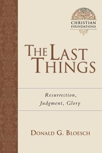 The Last Things: Resurrection, Judgment, Glory, By Donald G. Bloesch