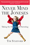 Never Mind the Joneses: Taking the Fear Out of Parenting, By Tim Stafford