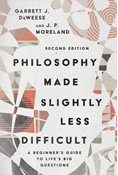 Philosophy Made Slightly Less Difficult: A Beginner's Guide to Life's Big Questions, By Garrett J. DeWeese and J. P. Moreland