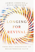 Longing for Revival: From Holy Discontent to Breakthrough Faith, By James Choung and Ryan Pfeiffer